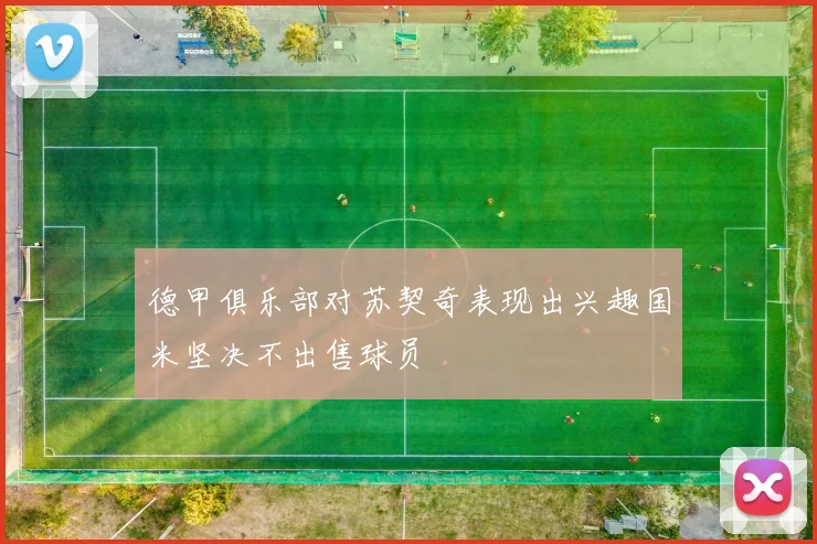 德甲俱乐部对苏契奇表现出兴趣国米坚决不出售球员